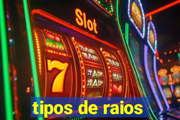 tipos de raios